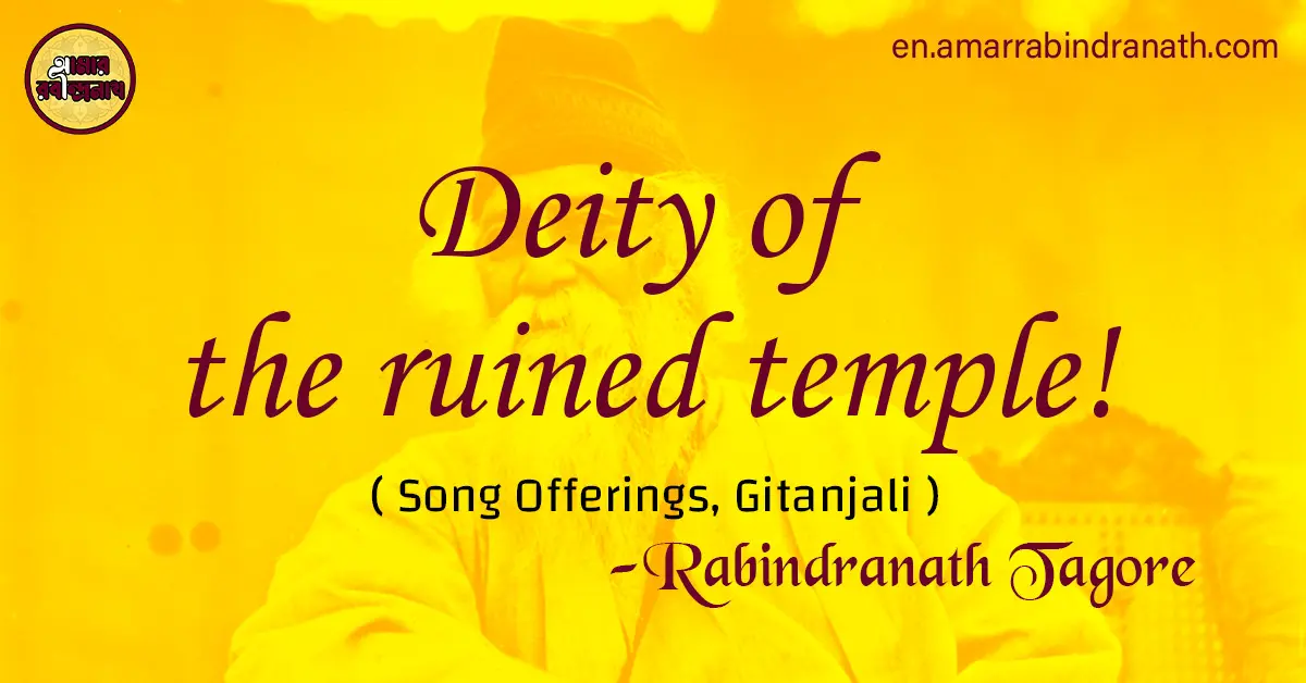 Deity of the ruined temple! | Song Offerings, Gitanjali by Rabindranath Tagore 1 Deity of the ruined temple!