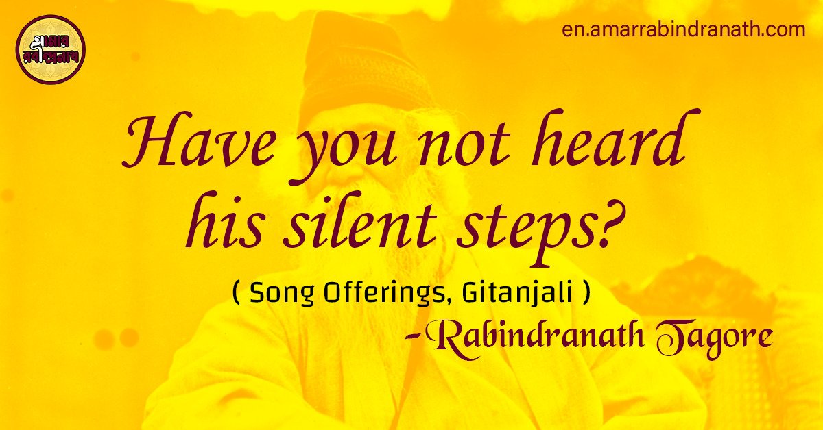 Have you not heard his silent steps? | Song Offerings, Gitanjali by Rabindranath Tagore 1 Have you not heard his silent steps