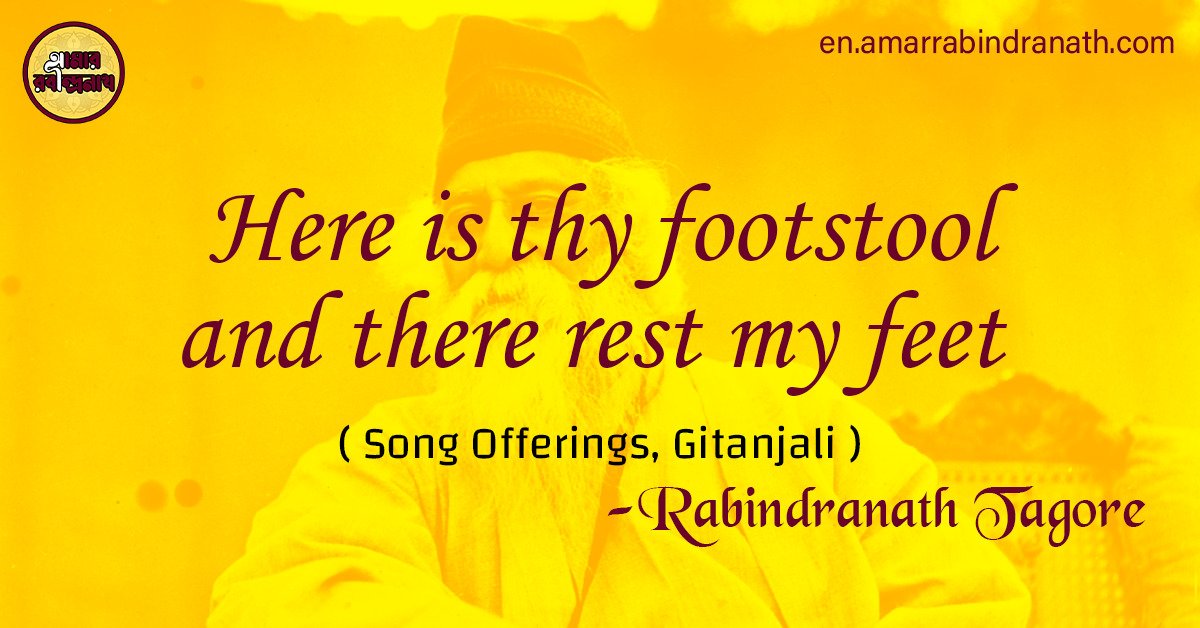 Here is thy footstool and there rest my feet | Song Offerings, Gitanjali by Rabindranath Tagore 1 Here is thy footstool and there rest my feet
