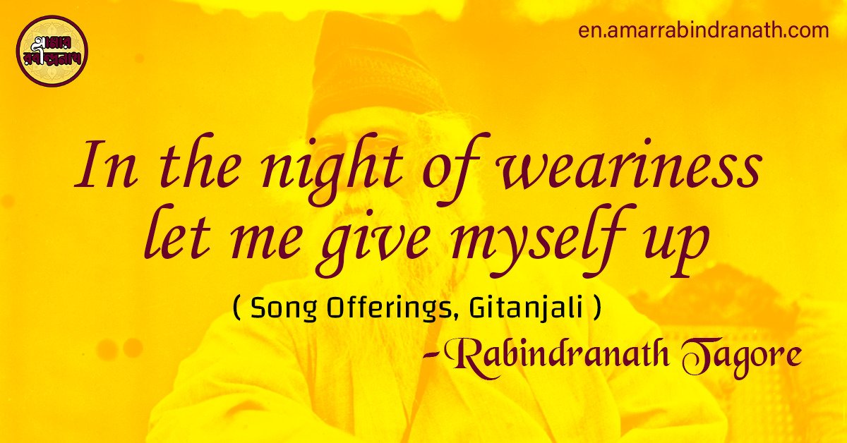In the night of weariness let me give myself up