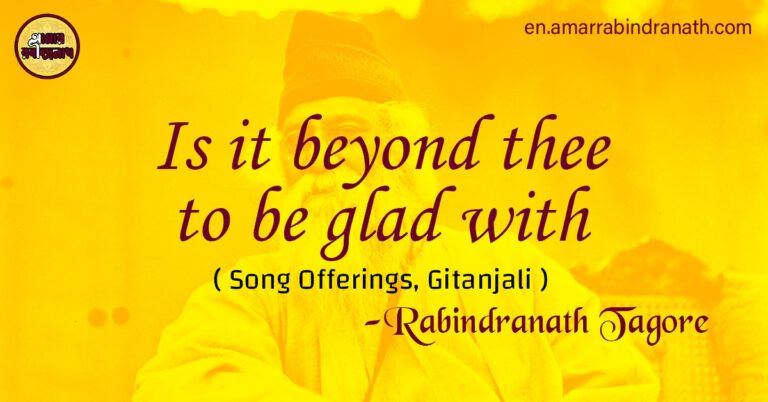 Is it beyond thee to be glad with