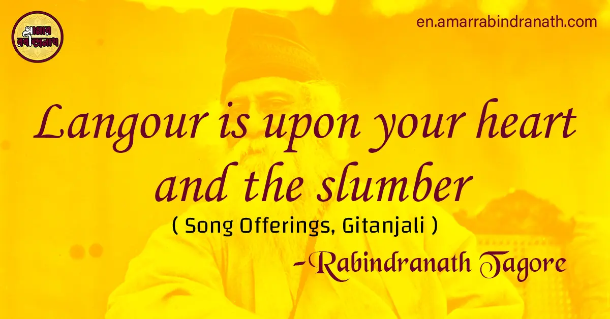 Langour is upon your heart and the slumber | Song Offerings, Gitanjali by Rabindranath Tagore 1 Langour is upon your heart and the slumber