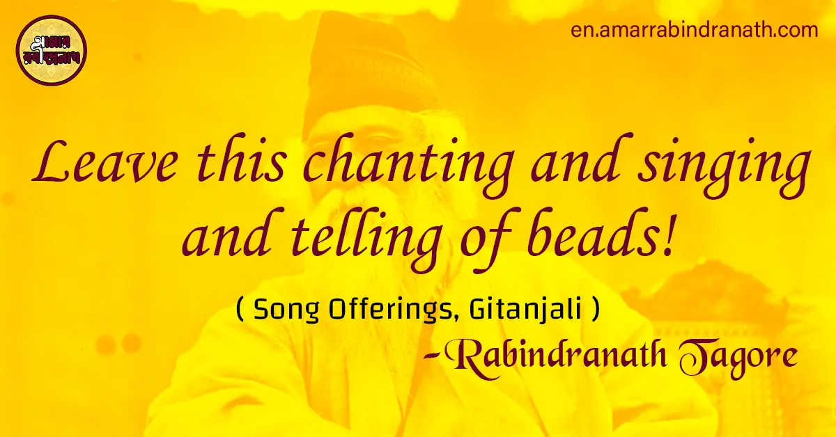 Leave this chanting and singing and telling of beads! | Song Offerings, Gitanjali by Rabindranath Tagore 1 Leave this chanting and singing and telling of beads!