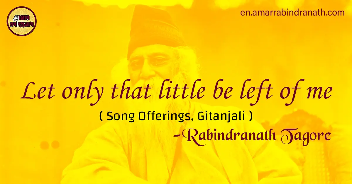 Let only that little be left of me | Song Offerings, Gitanjali by Rabindranath Tagore 1 Let only that little be left of me