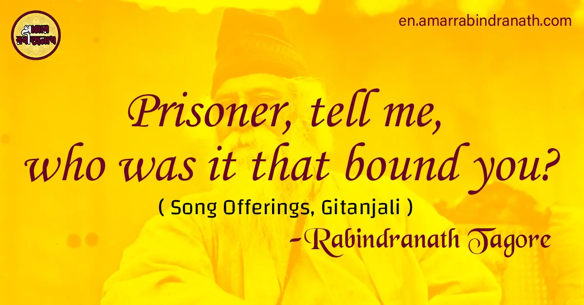 Prisoner, tell me, who was it that bound you