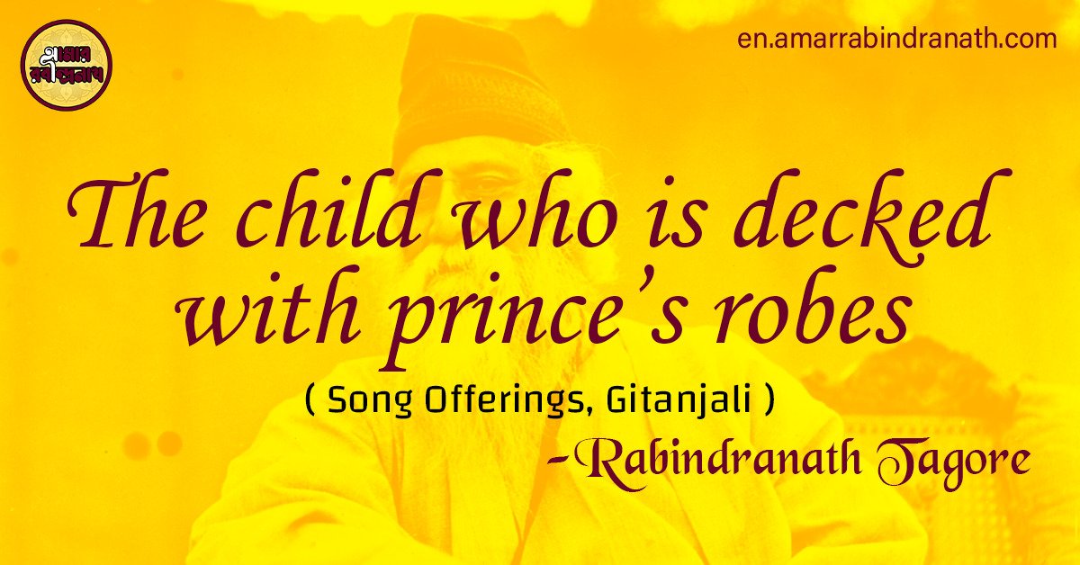The child who is decked with prince's robes | Song Offerings, Gitanjali by Rabindranath Tagore 1 The child who is decked with prince’s robes
