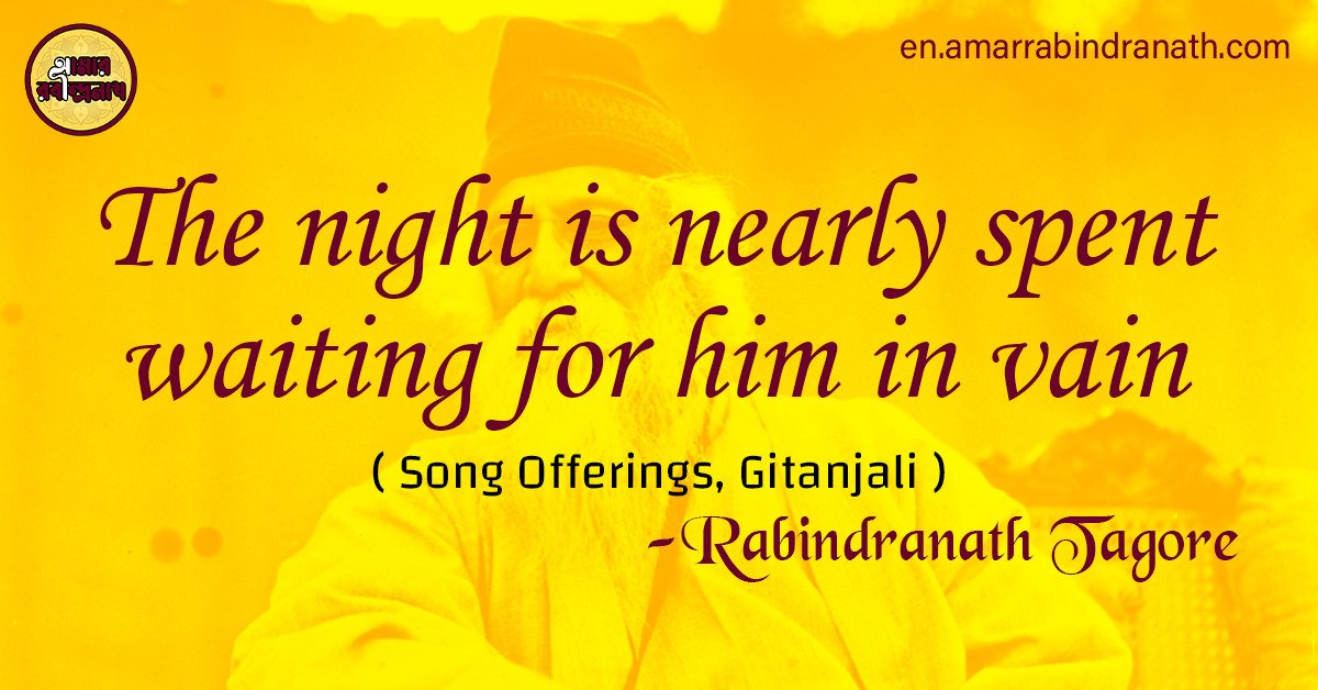 The night is nearly spent waiting for him in vain | Song Offerings, Gitanjali by Rabindranath Tagore 1 The night is nearly spent waiting for him in vain