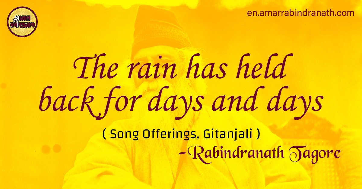 The rain has held back for days and days | Song Offerings, Gitanjali by Rabindranath Tagore 1 The rain has held back for days and days