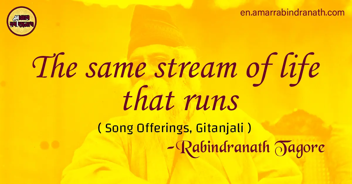 The same stream of life that runs | Song Offerings, Gitanjali by Rabindranath Tagore 1 The same stream of life that runs