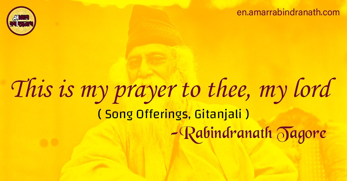 This is my prayer to thee, my lord | Song Offerings, Gitanjali by Rabindranath Tagore 1 This is my prayer to thee, my lord