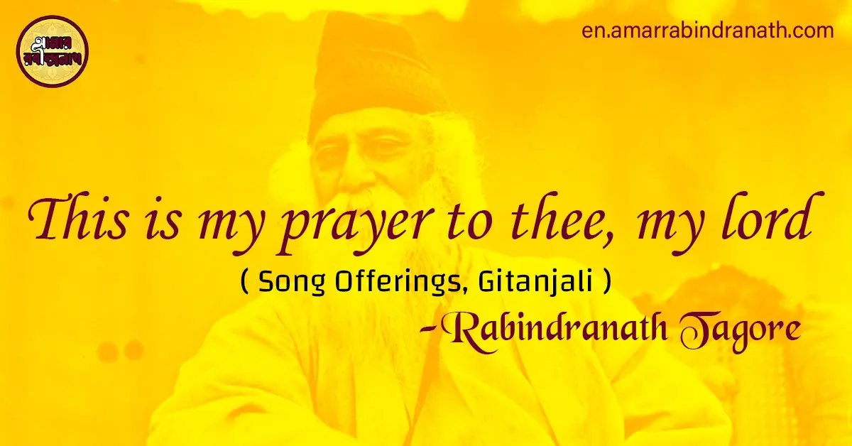 This is my prayer to thee, my lord | Song Offerings, Gitanjali by Rabindranath Tagore 1 This is my prayer to thee, my lord