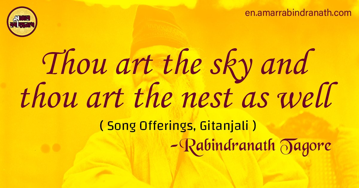 Thou art the sky and thou art the nest as well | Song Offerings, Gitanjali by Rabindranath Tagore 1 Thou art the sky and thou art the nest as well