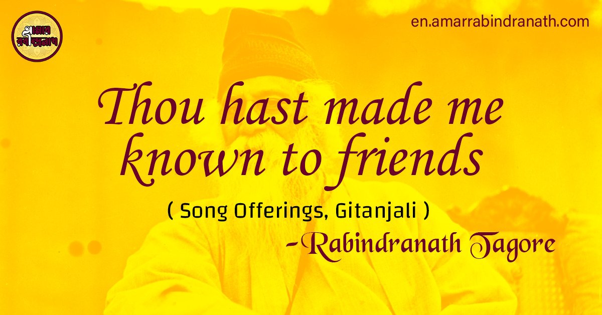 Thou hast made me known to friends | Song Offerings, Gitanjali by Rabindranath Tagore 1 Thou hast made me known to friends