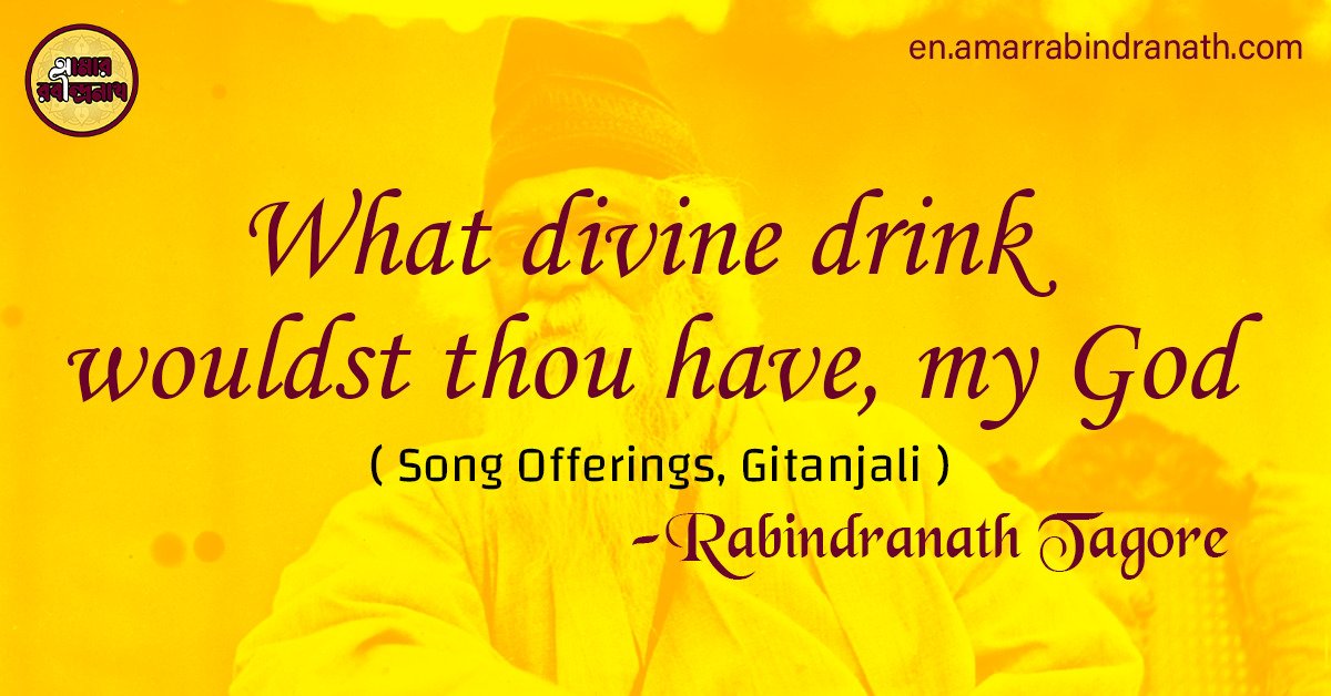 What divine drink wouldst thou have my God What divine drink wouldst thou have, my God | Song Offerings, Gitanjali by Rabindranath Tagore