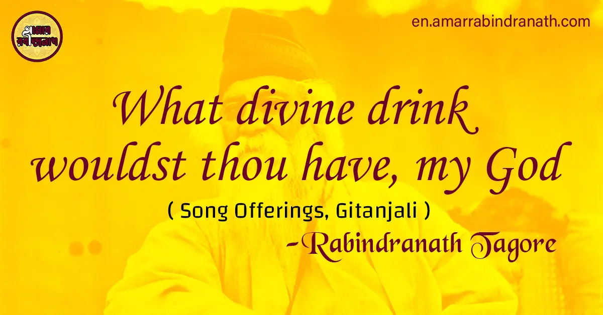 What divine drink wouldst thou have my God What divine drink wouldst thou have, my God | Song Offerings, Gitanjali by Rabindranath Tagore