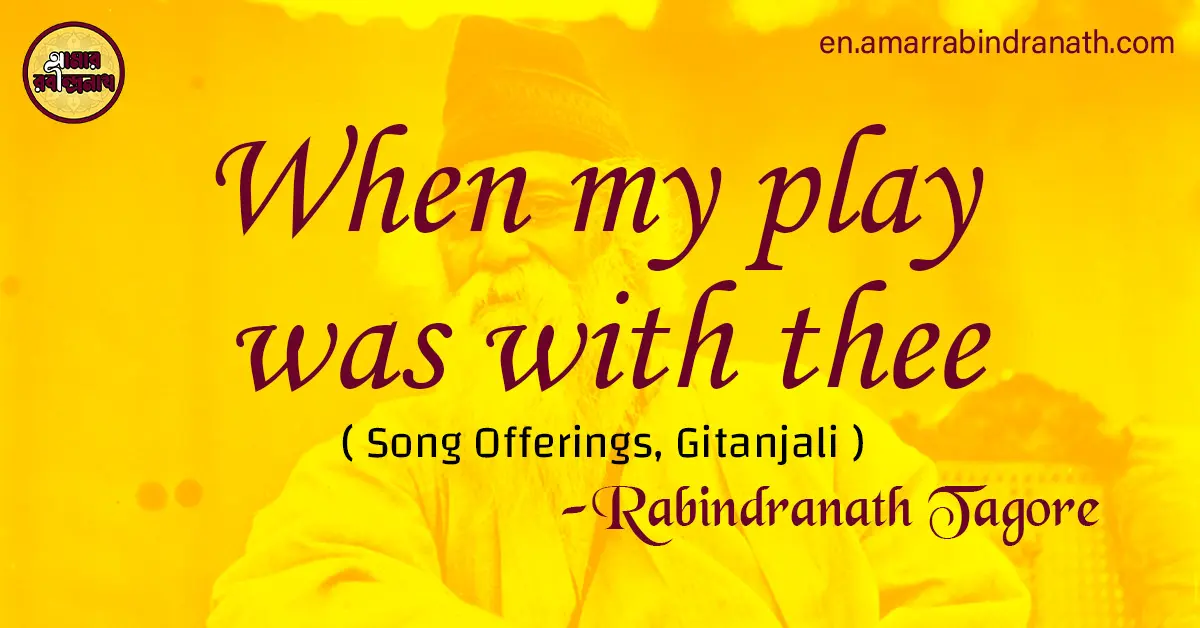 When my play was with thee | Song Offerings, Gitanjali by Rabindranath Tagore 1 When my play was with thee