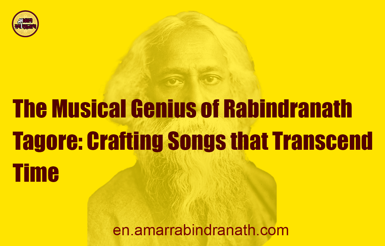 The Musical Genius of Rabindranath Tagore: Crafting Songs that Transcend Time